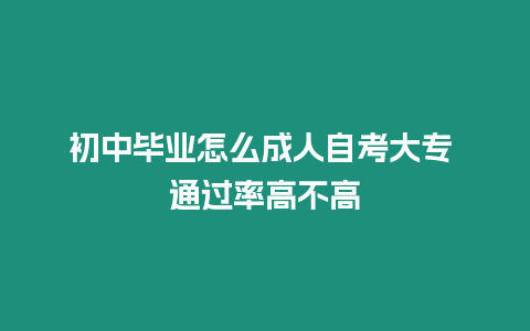 初中畢業怎么成人自考大專 通過率高不高