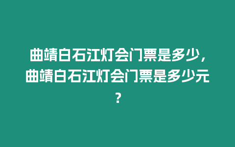 曲靖白石江燈會門票是多少，曲靖白石江燈會門票是多少元？