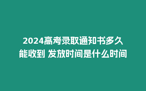 2024高考錄取通知書多久能收到 發(fā)放時間是什么時間