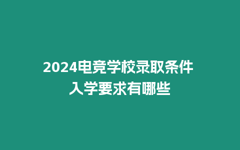 2024電競(jìng)學(xué)校錄取條件 入學(xué)要求有哪些