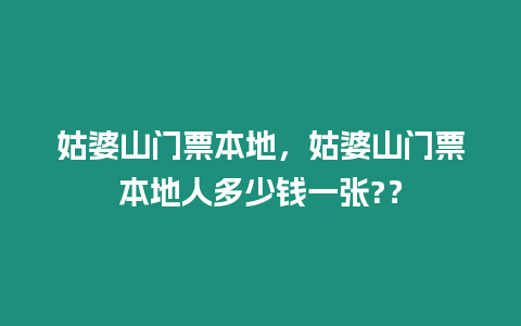 姑婆山門票本地，姑婆山門票本地人多少錢一張?？