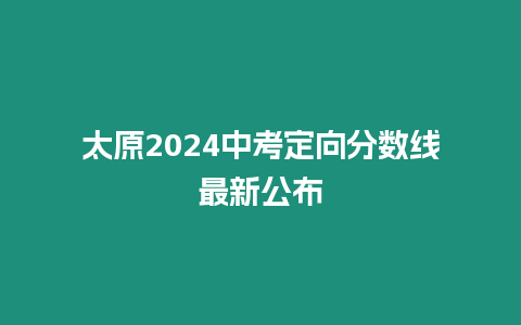 太原2024中考定向分數線最新公布