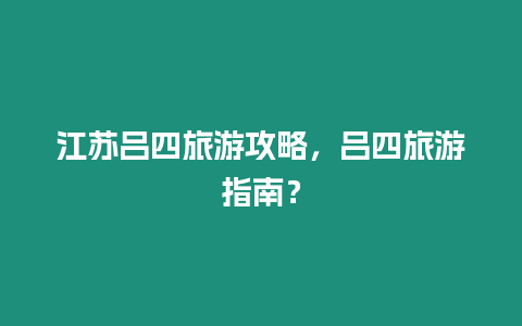 江蘇呂四旅游攻略，呂四旅游指南？