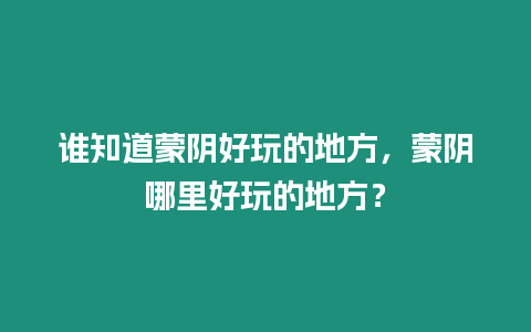 誰知道蒙陰好玩的地方，蒙陰哪里好玩的地方？