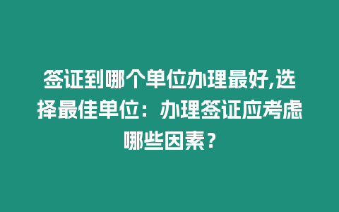 簽證到哪個單位辦理最好,選擇最佳單位：辦理簽證應考慮哪些因素？