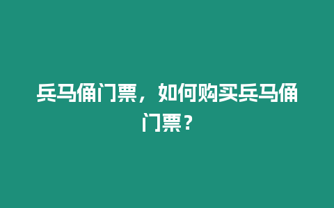 兵馬俑門票，如何購買兵馬俑門票？