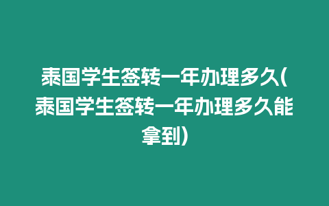 泰國學生簽轉一年辦理多久(泰國學生簽轉一年辦理多久能拿到)