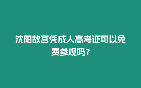 沈陽故宮憑成人高考證可以免費參觀嗎？