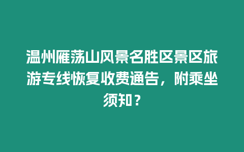 溫州雁蕩山風景名勝區景區旅游專線恢復收費通告，附乘坐須知？