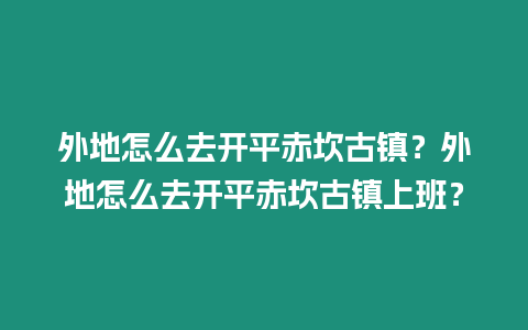 外地怎么去開平赤坎古鎮？外地怎么去開平赤坎古鎮上班？