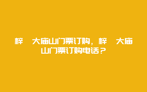 梓潼大廟山門票訂購，梓潼大廟山門票訂購電話？