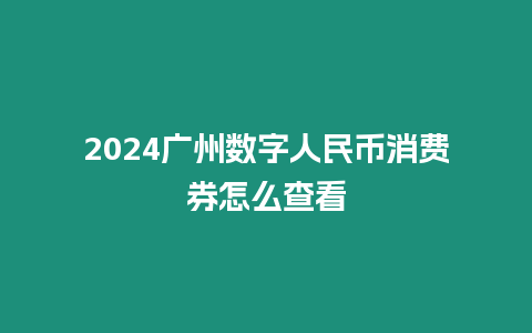 2024廣州數字人民幣消費券怎么查看