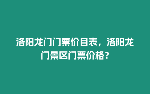 洛陽龍門門票價目表，洛陽龍門景區門票價格？