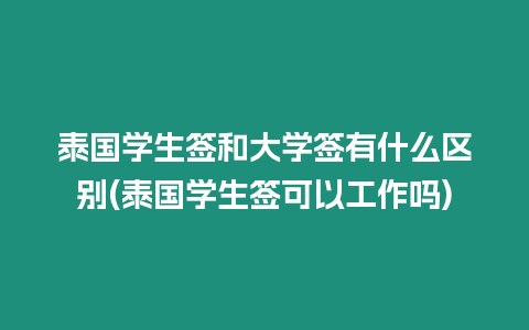 泰國(guó)學(xué)生簽和大學(xué)簽有什么區(qū)別(泰國(guó)學(xué)生簽可以工作嗎)