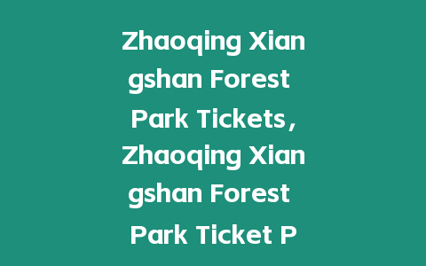 Zhaoqing Xiangshan Forest Park Tickets，Zhaoqing Xiangshan Forest Park Ticket Prices？