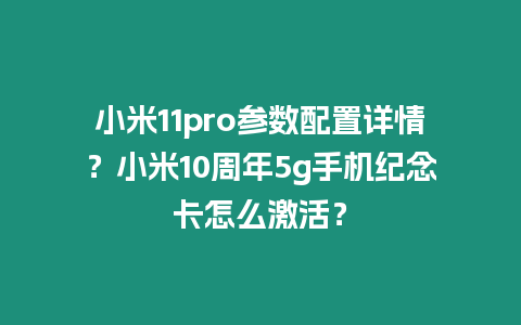 小米11pro參數配置詳情？小米10周年5g手機紀念卡怎么激活？