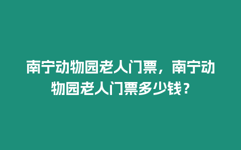 南寧動物園老人門票，南寧動物園老人門票多少錢？