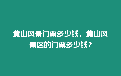 黃山風(fēng)景門票多少錢，黃山風(fēng)景區(qū)的門票多少錢？