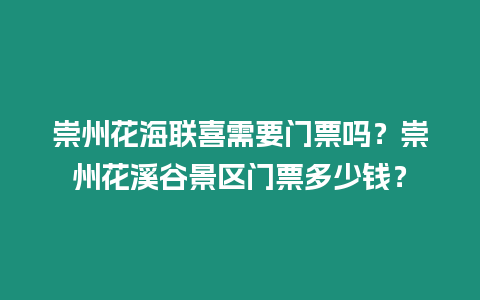 崇州花海聯喜需要門票嗎？崇州花溪谷景區門票多少錢？