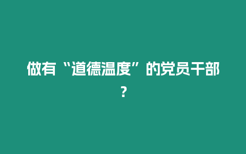 做有“道德溫度”的黨員干部？