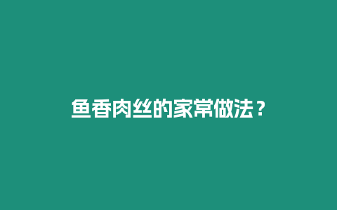 魚香肉絲的家常做法？