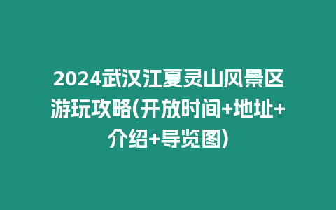 2024武漢江夏靈山風景區游玩攻略(開放時間+地址+介紹+導覽圖)