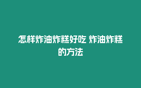 怎樣炸油炸糕好吃 炸油炸糕的方法