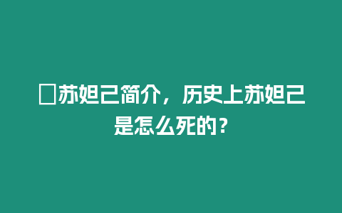 ?蘇妲己簡介，歷史上蘇妲己是怎么死的？