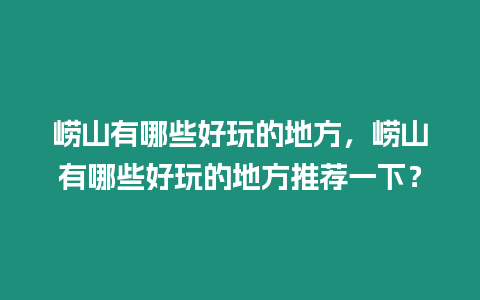 嶗山有哪些好玩的地方，嶗山有哪些好玩的地方推薦一下？