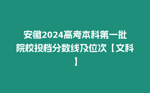 安徽2024高考本科第一批院校投檔分數線及位次【文科】