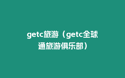 getc旅游（getc全球通旅游俱樂部）