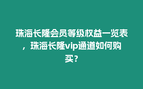 珠海長隆會員等級權益一覽表，珠海長隆vip通道如何購買？