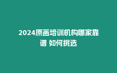 2024原畫培訓機構哪家靠譜 如何挑選