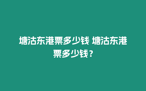 塘沽東港票多少錢 塘沽東港票多少錢？