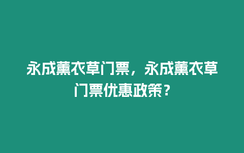 永成薰衣草門票，永成薰衣草門票優惠政策？