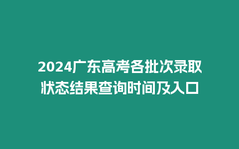 2024廣東高考各批次錄取狀態結果查詢時間及入口