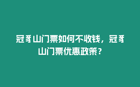 冠豸山門票如何不收錢，冠豸山門票優惠政策？