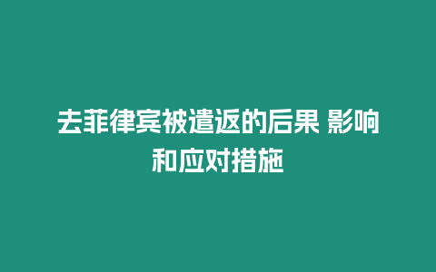 去菲律賓被遣返的后果 影響和應(yīng)對(duì)措施