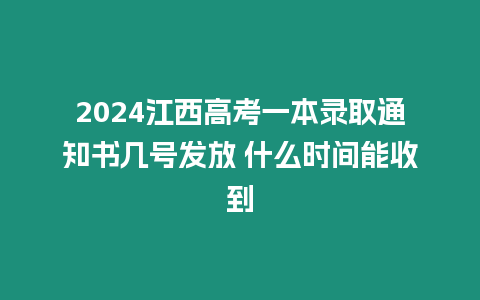 2024江西高考一本錄取通知書幾號(hào)發(fā)放 什么時(shí)間能收到