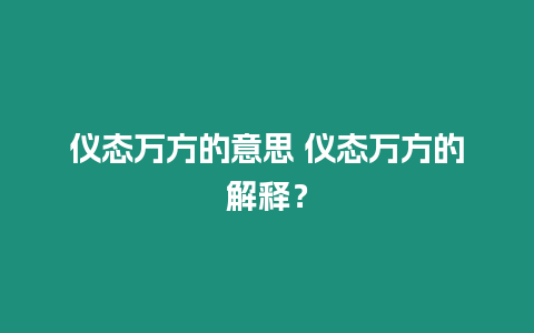 儀態(tài)萬方的意思 儀態(tài)萬方的解釋？