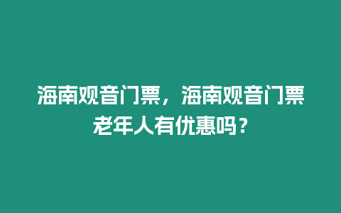 海南觀音門票，海南觀音門票老年人有優(yōu)惠嗎？