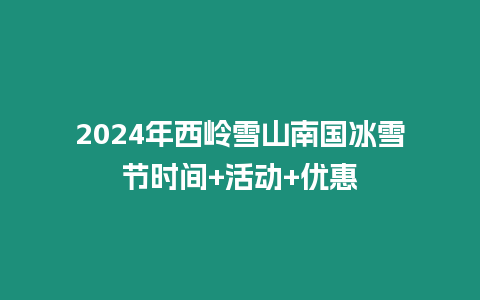 2024年西嶺雪山南國冰雪節時間+活動+優惠