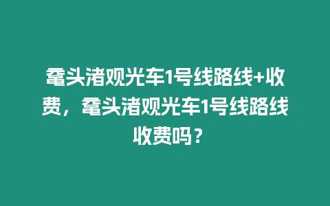 黿頭渚觀光車1號線路線+收費(fèi)，黿頭渚觀光車1號線路線 收費(fèi)嗎？