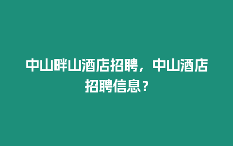 中山畔山酒店招聘，中山酒店招聘信息？