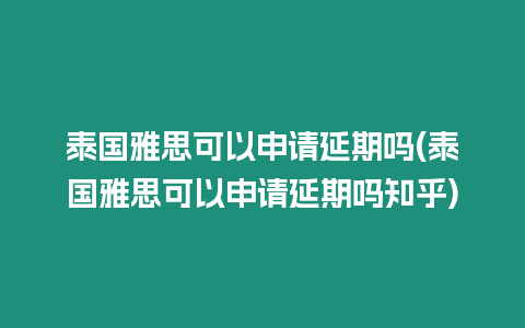 泰國(guó)雅思可以申請(qǐng)延期嗎(泰國(guó)雅思可以申請(qǐng)延期嗎知乎)