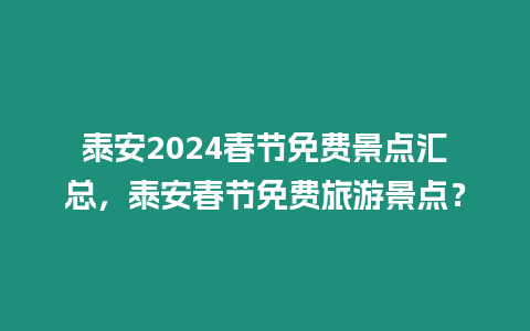 泰安2024春節免費景點匯總，泰安春節免費旅游景點？