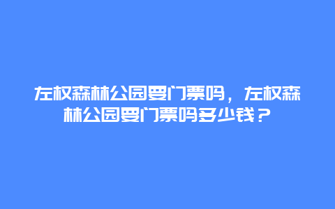 左權森林公園要門票嗎，左權森林公園要門票嗎多少錢？