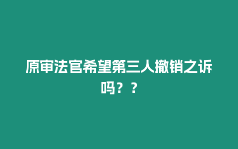 原審法官希望第三人撤銷(xiāo)之訴嗎？？