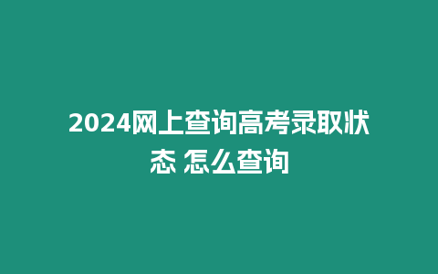 2024網上查詢高考錄取狀態 怎么查詢