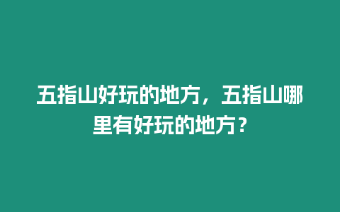 五指山好玩的地方，五指山哪里有好玩的地方？